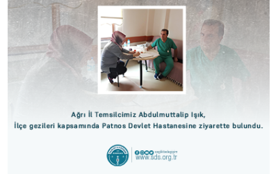 AĞRI İL TEMSİLCİMİZ ABDULMUTTALİP IŞIK'IN PATNOS DEVLET HASTANESİNİ ZİYARETİ