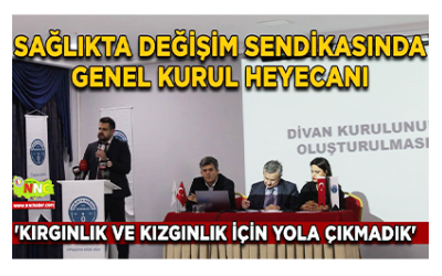 Sağlıkta değişim sendikasında genel kurul heyecanı "Kırgınlık ve Kızgınlık İçin Yola Çıkmadık"